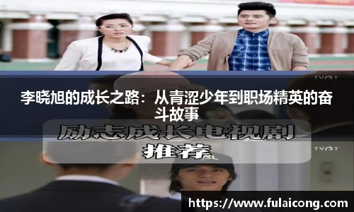 李晓旭的成长之路：从青涩少年到职场精英的奋斗故事