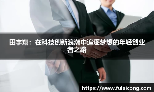 田宇翔：在科技创新浪潮中追逐梦想的年轻创业者之路